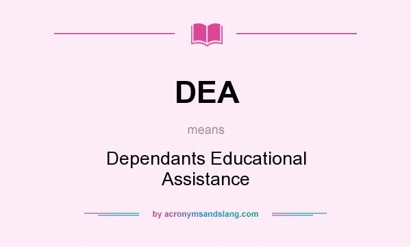 What does DEA mean? It stands for Dependants Educational Assistance