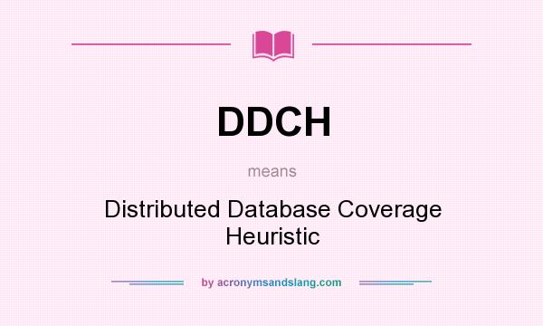 What does DDCH mean? It stands for Distributed Database Coverage Heuristic