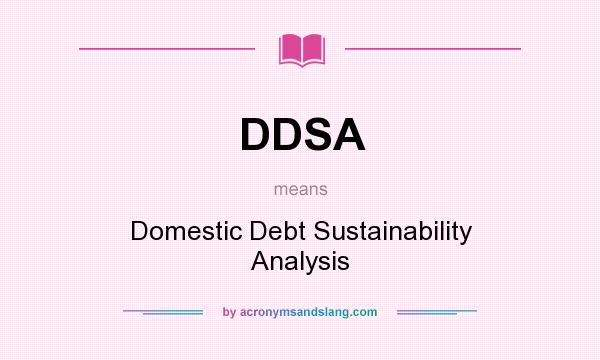 What does DDSA mean? It stands for Domestic Debt Sustainability Analysis