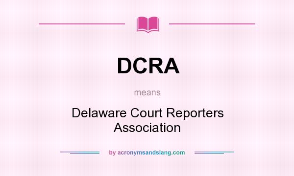 What does DCRA mean? It stands for Delaware Court Reporters Association
