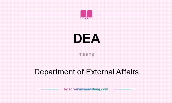 What does DEA mean? It stands for Department of External Affairs