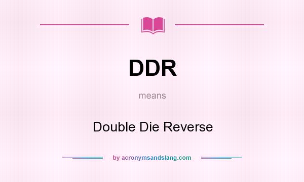 What does DDR mean? It stands for Double Die Reverse