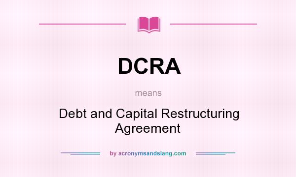 What does DCRA mean? It stands for Debt and Capital Restructuring Agreement