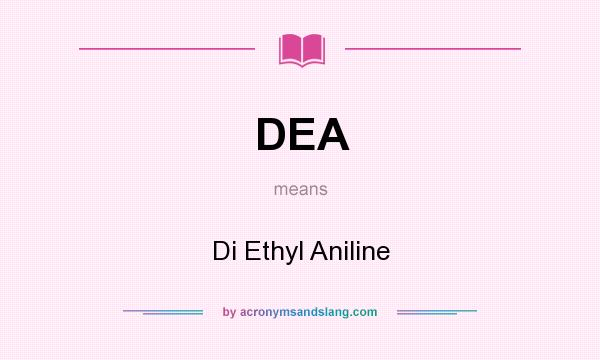 What does DEA mean? It stands for Di Ethyl Aniline