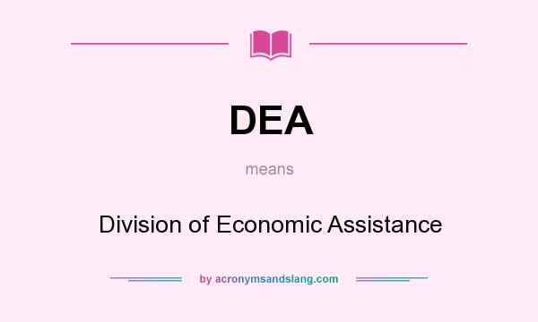 What does DEA mean? It stands for Division of Economic Assistance