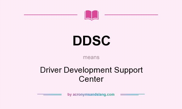 What does DDSC mean? It stands for Driver Development Support Center