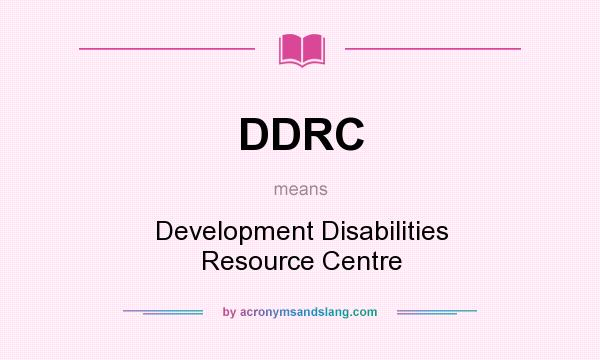 What does DDRC mean? It stands for Development Disabilities Resource Centre