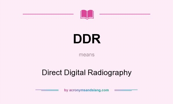 What does DDR mean? It stands for Direct Digital Radiography