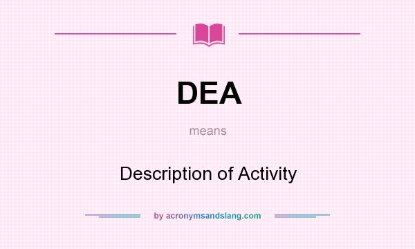 What does DEA mean? It stands for Description of Activity