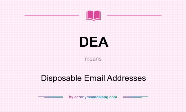 What does DEA mean? It stands for Disposable Email Addresses