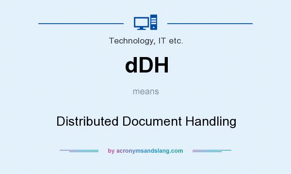 What does dDH mean? It stands for Distributed Document Handling