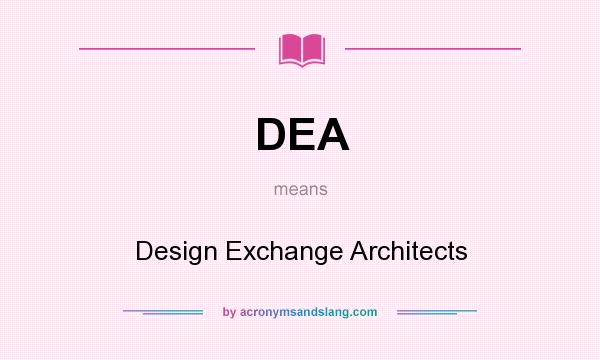 What does DEA mean? It stands for Design Exchange Architects