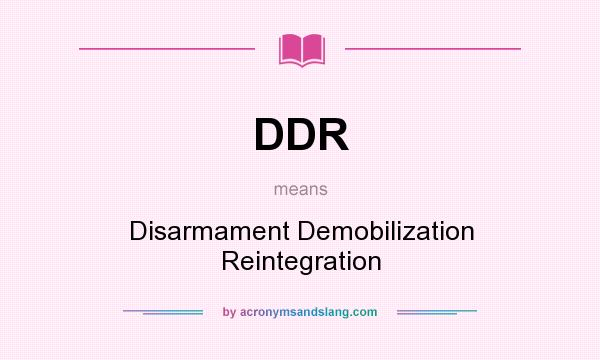 What does DDR mean? It stands for Disarmament Demobilization Reintegration