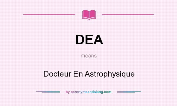 What does DEA mean? It stands for Docteur En Astrophysique