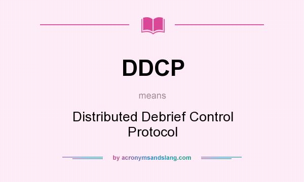 What does DDCP mean? It stands for Distributed Debrief Control Protocol