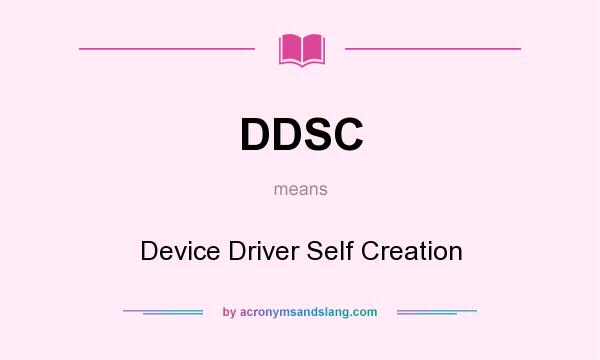 What does DDSC mean? It stands for Device Driver Self Creation