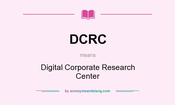 What does DCRC mean? It stands for Digital Corporate Research Center