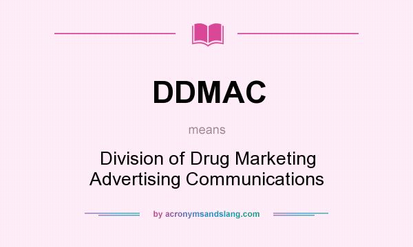 What does DDMAC mean? It stands for Division of Drug Marketing Advertising Communications