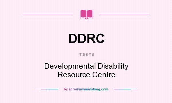 What does DDRC mean? It stands for Developmental Disability Resource Centre