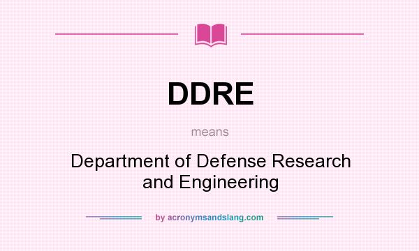 What does DDRE mean? It stands for Department of Defense Research and Engineering