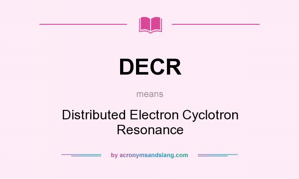 What does DECR mean? It stands for Distributed Electron Cyclotron Resonance