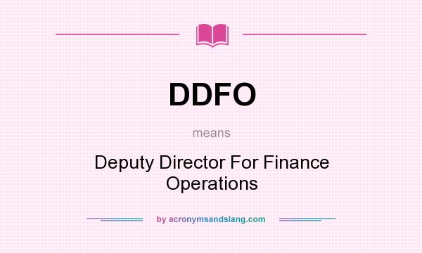 What does DDFO mean? It stands for Deputy Director For Finance Operations