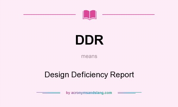 What does DDR mean? It stands for Design Deficiency Report