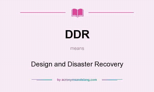 What does DDR mean? It stands for Design and Disaster Recovery