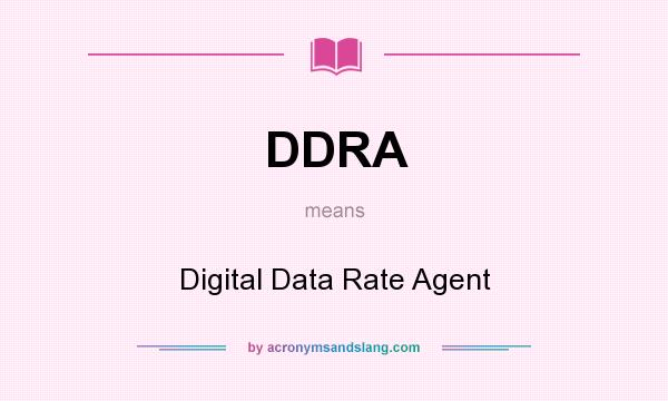 What does DDRA mean? It stands for Digital Data Rate Agent
