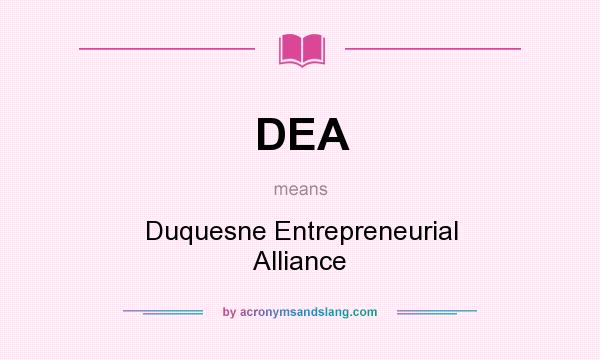 What does DEA mean? It stands for Duquesne Entrepreneurial Alliance
