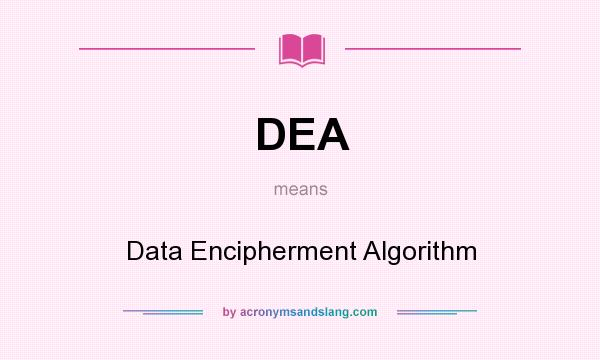 What does DEA mean? It stands for Data Encipherment Algorithm
