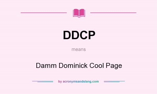 What does DDCP mean? It stands for Damm Dominick Cool Page