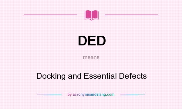 What does DED mean? It stands for Docking and Essential Defects