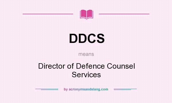 What does DDCS mean? It stands for Director of Defence Counsel Services