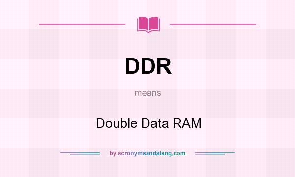 What does DDR mean? It stands for Double Data RAM