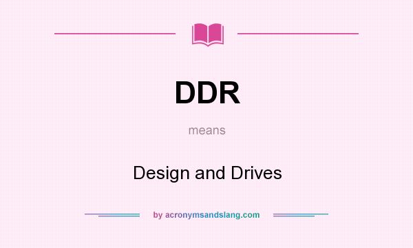 What does DDR mean? It stands for Design and Drives