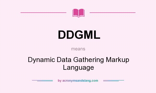 What does DDGML mean? It stands for Dynamic Data Gathering Markup Language