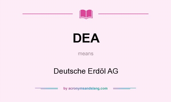 What does DEA mean? It stands for Deutsche Erdöl AG