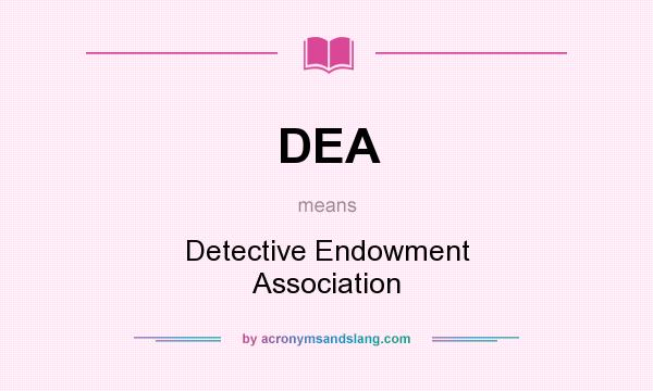 What does DEA mean? It stands for Detective Endowment Association