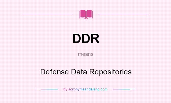 What does DDR mean? It stands for Defense Data Repositories