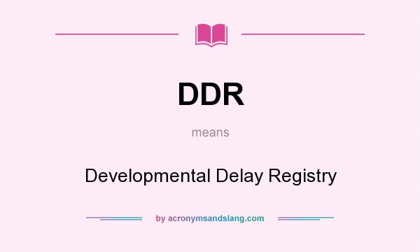 What does DDR mean? It stands for Developmental Delay Registry