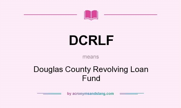 What does DCRLF mean? It stands for Douglas County Revolving Loan Fund