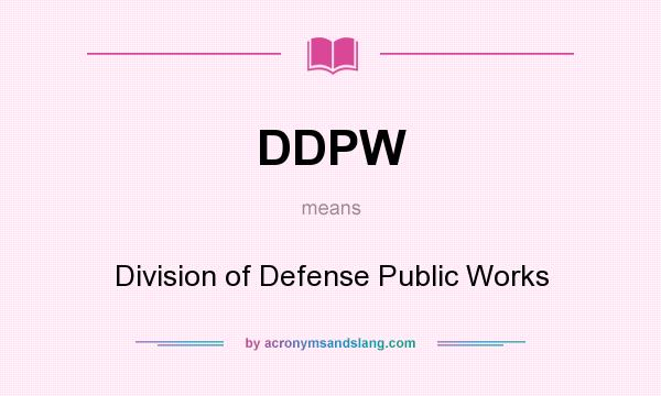 What does DDPW mean? It stands for Division of Defense Public Works