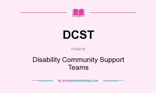 What does DCST mean? It stands for Disability Community Support Teams