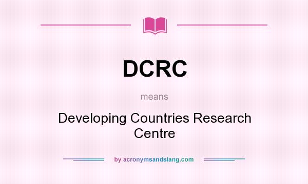 What does DCRC mean? It stands for Developing Countries Research Centre