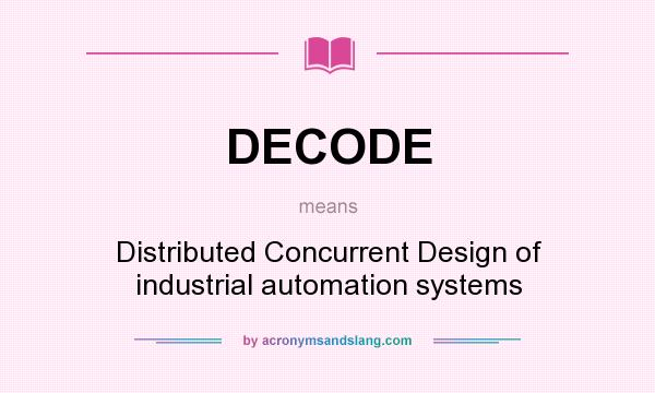 What does DECODE mean? It stands for Distributed Concurrent Design of industrial automation systems