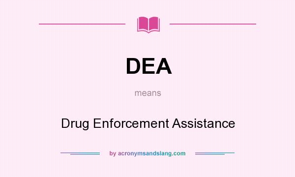 What does DEA mean? It stands for Drug Enforcement Assistance