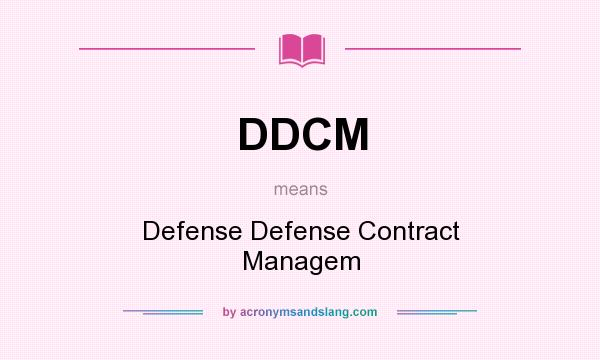 What does DDCM mean? It stands for Defense Defense Contract Managem