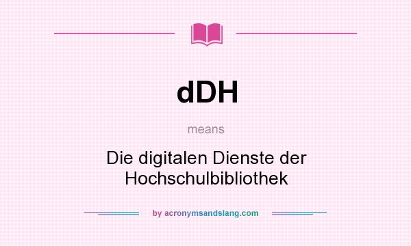What does dDH mean? It stands for Die digitalen Dienste der Hochschulbibliothek