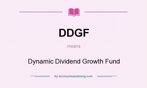 What does DDGF mean? It stands for Dynamic Dividend Growth Fund